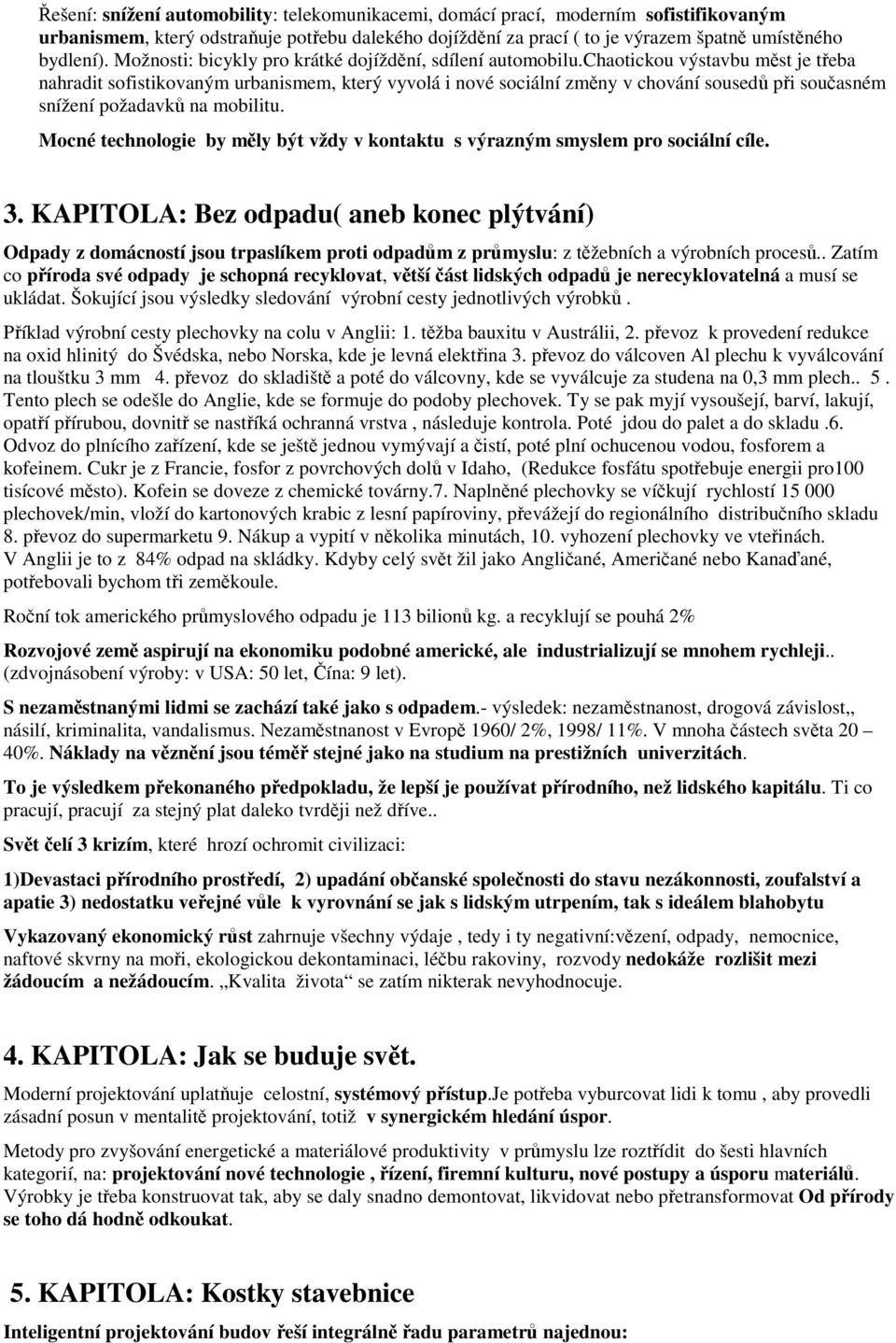 chaotickou výstavbu měst je třeba nahradit sofistikovaným urbanismem, který vyvolá i nové sociální změny v chování sousedů při současném snížení požadavků na mobilitu.