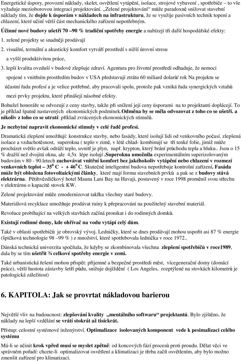 mechanického zařízení nepotřebným. Účinné nové budovy ušetří 70 90 % tradiční spotřeby energie a nabízejí tři další hospodářské efekty: 1. zelené projekty se snadněji prodávají 2.