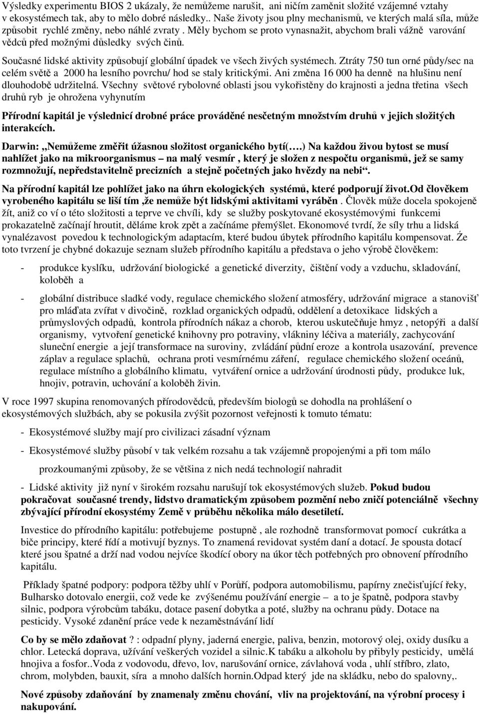 Měly bychom se proto vynasnažit, abychom brali vážně varování vědců před možnými důsledky svých činů. Současné lidské aktivity způsobují globální úpadek ve všech živých systémech.