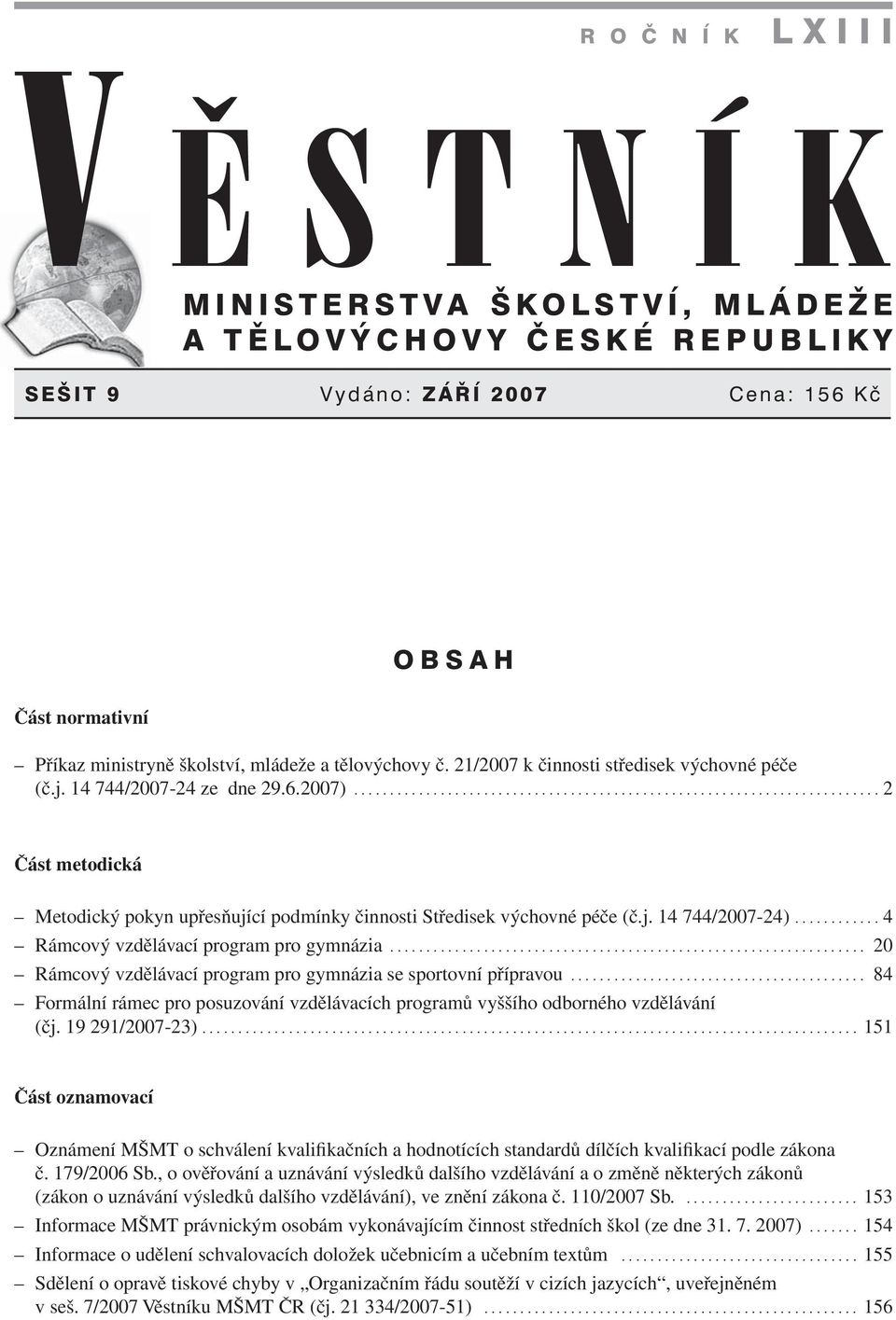 j. 14 744/2007-24)............ 4 Rámcový vzdělávací program pro gymnázia.................................................................. 20 Rámcový vzdělávací program pro gymnázia se sportovní přípravou.