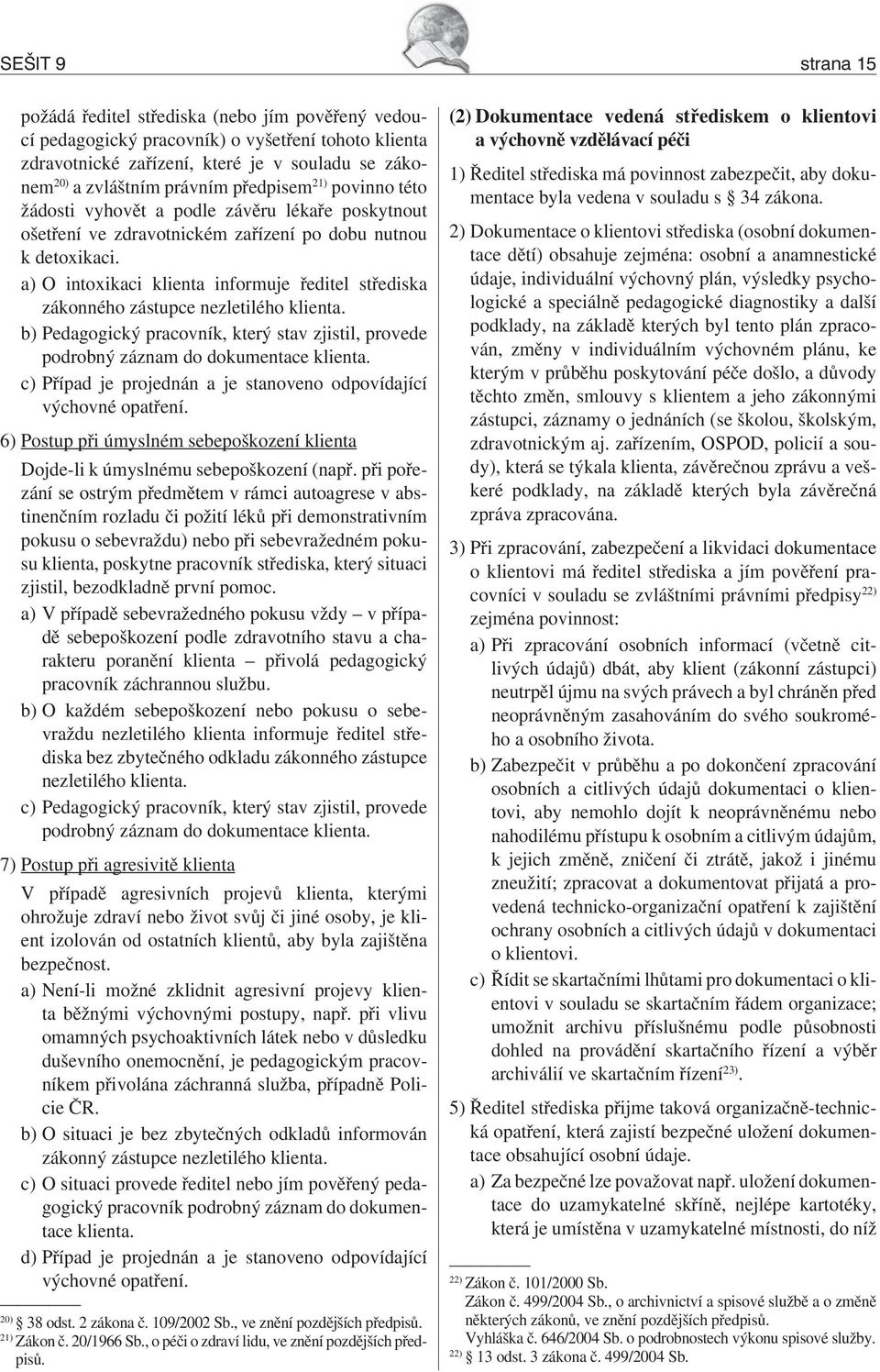 a) O intoxikaci klienta informuje ředitel střediska zákonného zástupce nezletilého klienta. b) Pedagogický pracovník, který stav zjistil, provede podrobný záznam do dokumentace klienta.
