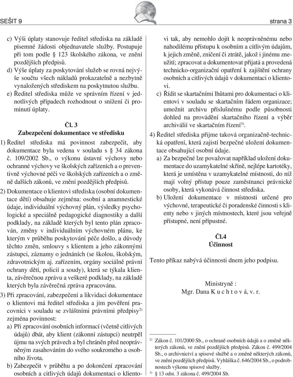 e) Ředitel střediska může ve správním řízení v jednotlivých případech rozhodnout o snížení či prominutí úplaty. Čl.