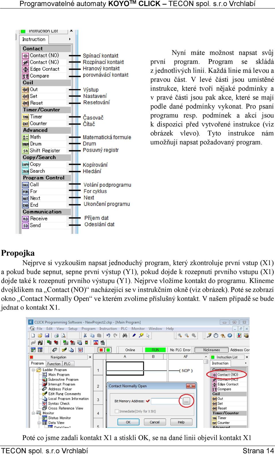 podmínek a akcí jsou k dispozici před vytvořené instrukce (viz obrázek vlevo). Tyto instrukce nám umožňují napsat požadovaný program.