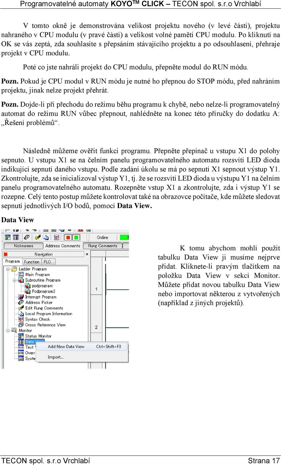 Poté co jste nahráli projekt do CPU modulu, přepněte modul do RUN módu. Pozn.