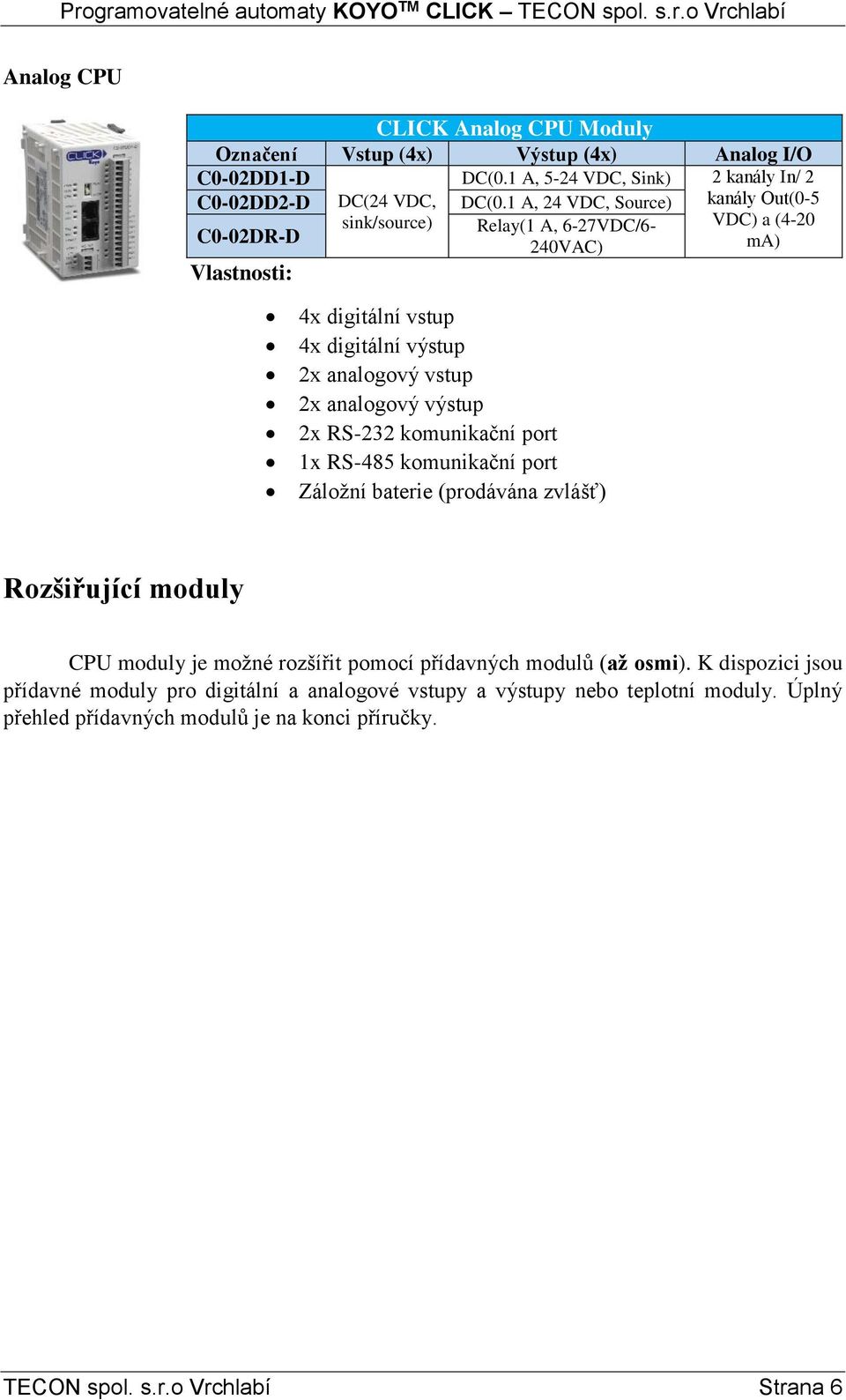 analogový vstup 2x analogový výstup 2x RS-232 komunikační port 1x RS-485 komunikační port Záložní baterie (prodávána zvlášť) Rozšiřující moduly CPU moduly je možné rozšířit