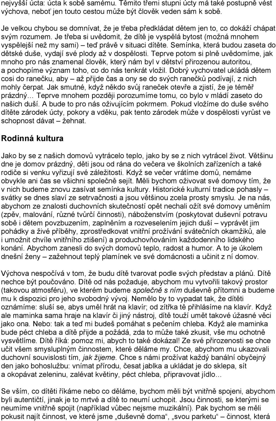 Je třeba si uvědomit, že dítě je vyspělá bytost (možná mnohem vyspělejší než my sami) teď právě v situaci dítěte. Semínka, která budou zaseta do dětské duše, vydají své plody až v dospělosti.