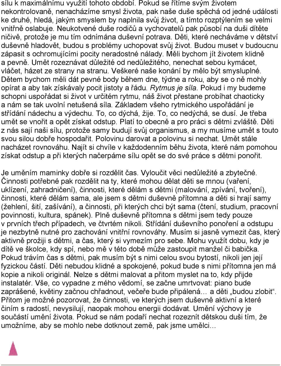 vnitřně oslabuje. Neukotvené duše rodičů a vychovatelů pak působí na duši dítěte ničivě, protože je mu tím odnímána duševní potrava.