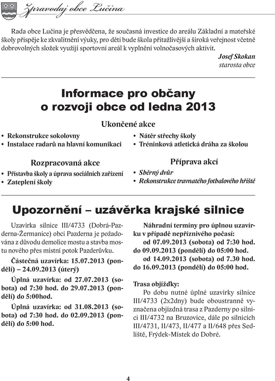 Josef Skokan starosta obce Informace pro občany o rozvoji obce od ledna 2013 Rekonstrukce sokolovny Instalace radarů na hlavní komunikaci Ukončené akce Nátěr střechy školy Tréninková atletická dráha