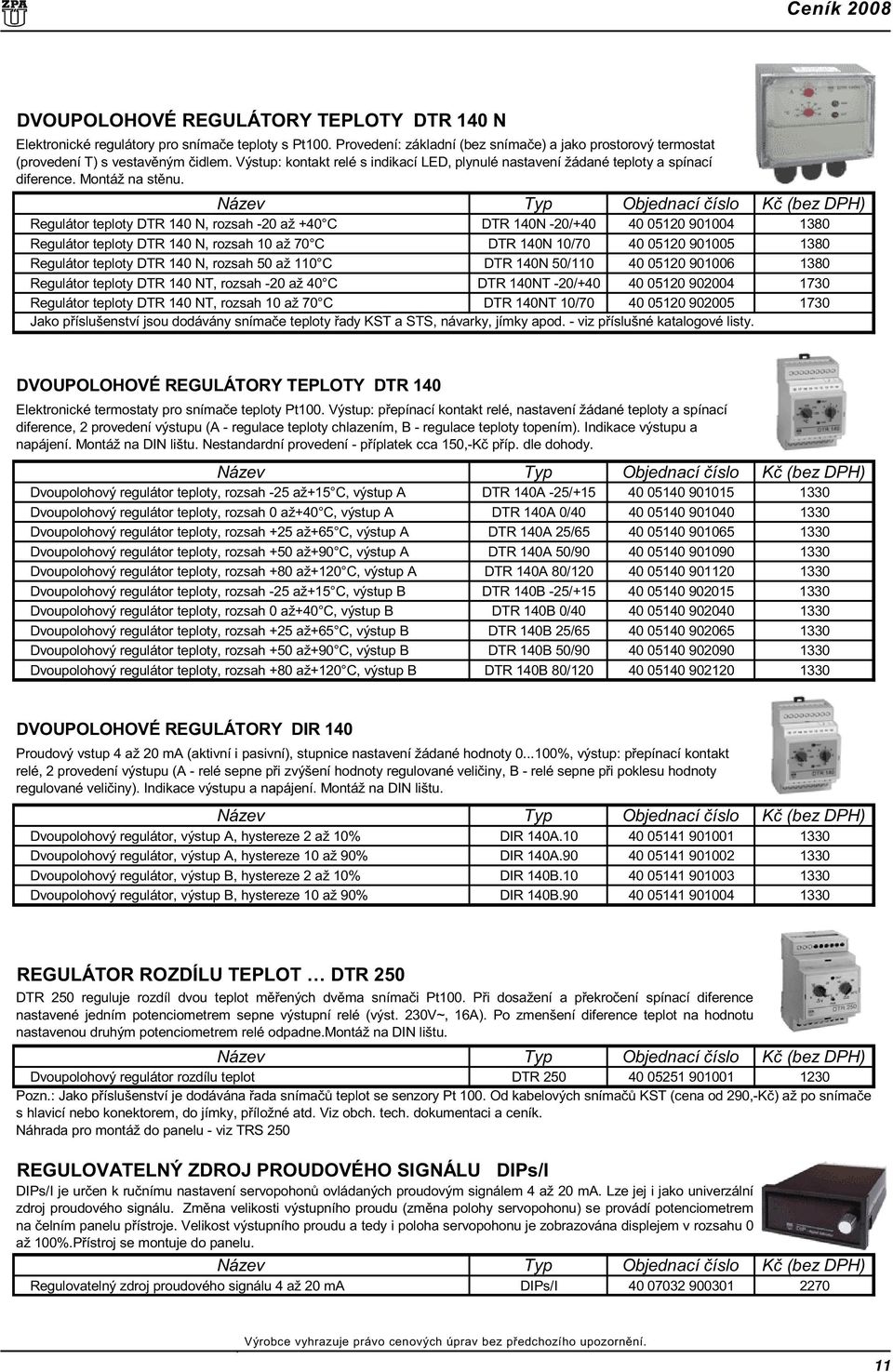 Regulátor teploty DTR 140 N, rozsah -20 až +40 C DTR 140N -20/+40 40 05120 901004 1380 Regulátor teploty DTR 140 N, rozsah 10 až 70 C DTR 140N 10/70 40 05120 901005 1380 Regulátor teploty DTR 140 N,