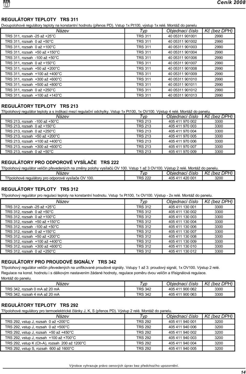 rozsah +50 až +150 C TRS 311 40 05311 901004 2990 TRS 311, rozsah -100 až +50 C TRS 311 40 05311 901006 2990 TRS 311, rozsah 0 až +150 C TRS 311 40 05311 901007 2990 TRS 311, rozsah +50 až +200 C TRS