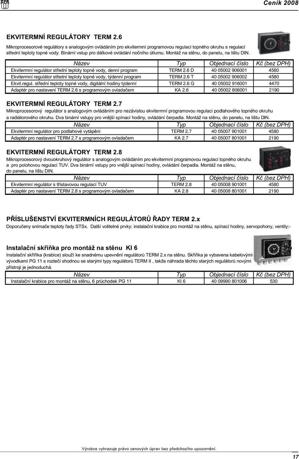 6 D 40 05002 906001 4580 Ekvitermní regulátor støední teploty topné vody, týdenní program TERM 2.6 T 40 05002 906002 4580 Ekvit.regul. støední teploty topné vody, digitální hodiny týdenní TERM 2.