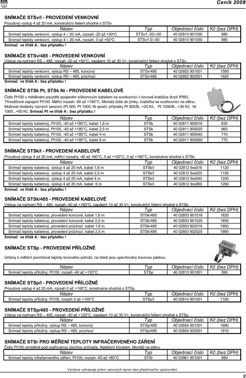 tøídì A : bez pøíplatku! SNÍMAÈE STSv/485 - PROVEDENÍ VENKOVNÍ Výstup na rozhraní RS 485, rozsah -20 až +50 C, napájení 10 až 30 V=, konstrukèní øešení shodné s STSv.