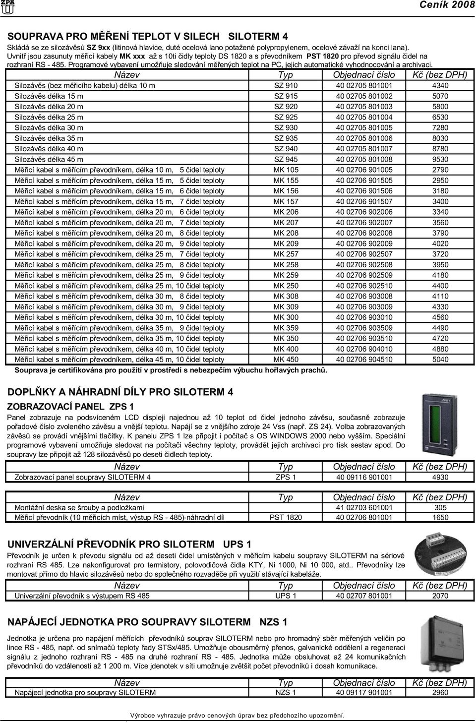 Programové vybavení umožòuje sledování mìøených teplot na PC, jejich automatické vyhodnocování a archivaci.