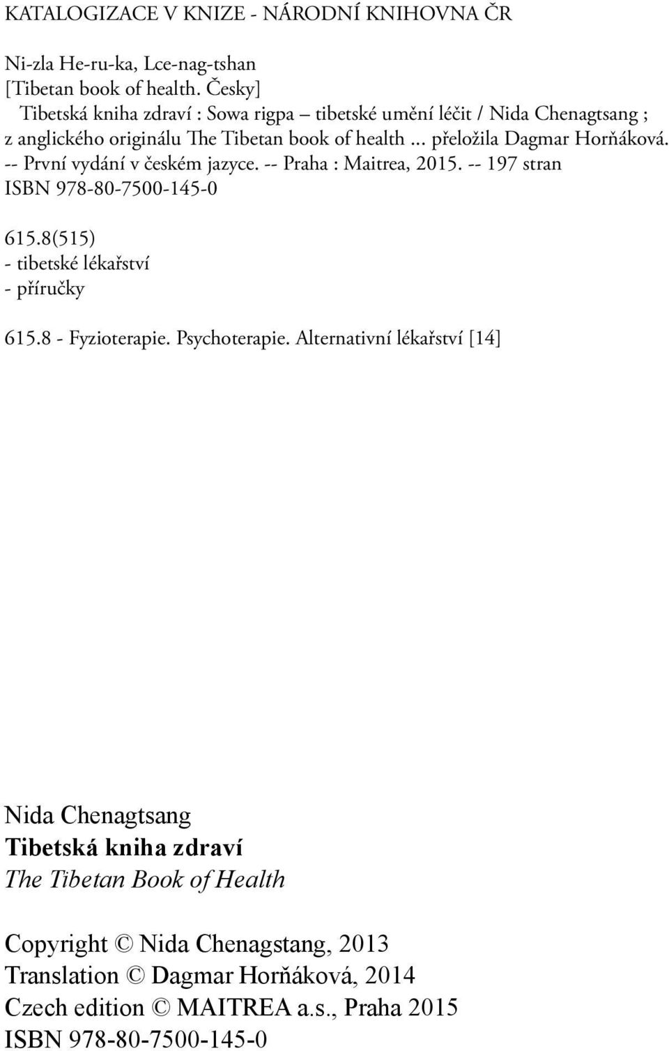 -- První vydání v českém jazyce. -- Praha : Maitrea, 2015. -- 197 stran ISBN 978-80-7500-145-0 615.8(515) - tibetské lékařství - příručky 615.8 - Fyzioterapie.