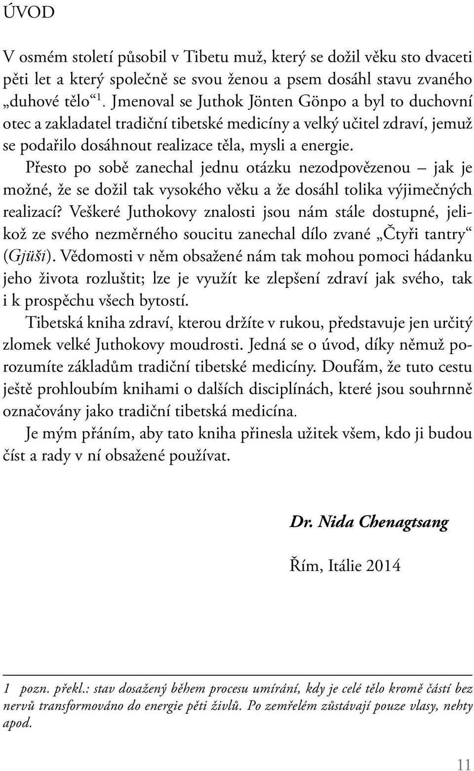 Přesto po sobě zanechal jednu otázku nezodpovězenou jak je možné, že se dožil tak vysokého věku a že dosáhl tolika výjimečných realizací?