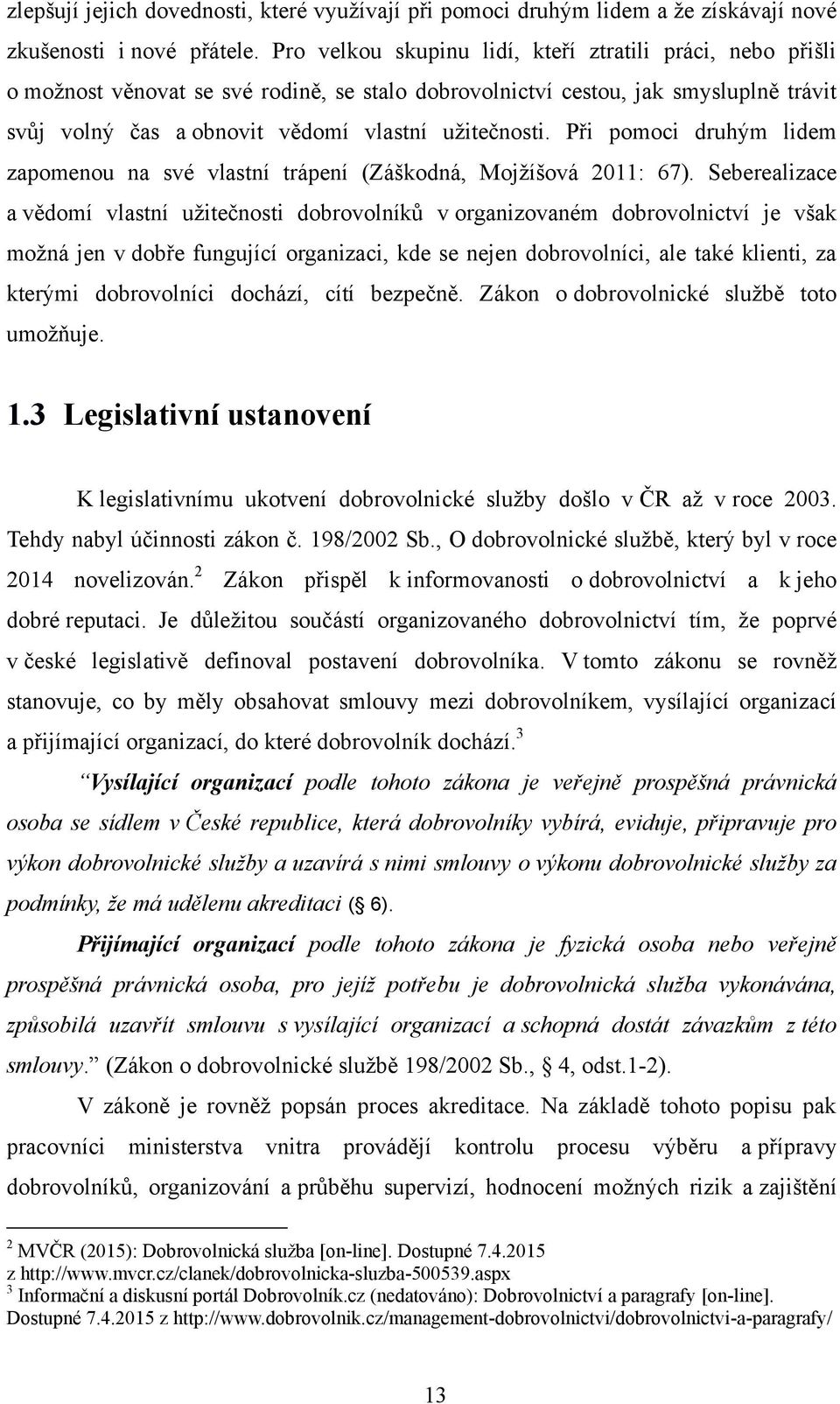 Při pomoci druhým lidem zapomenou na své vlastní trápení (Záškodná, Mojžíšová 2011: 67).