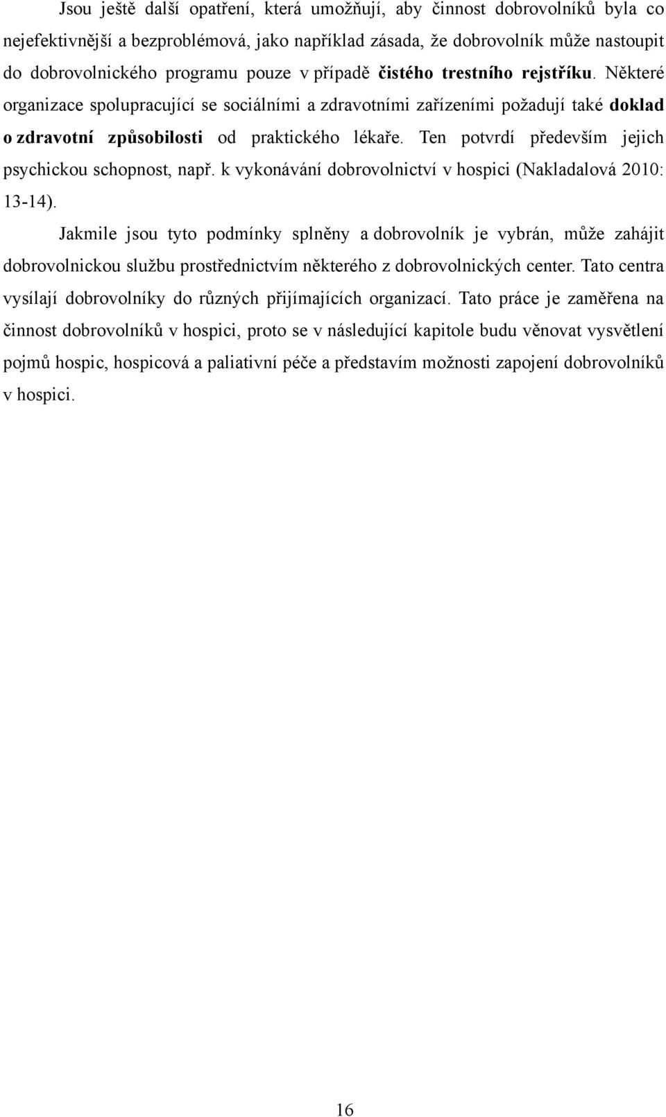 Ten potvrdí především jejich psychickou schopnost, např. k vykonávání dobrovolnictví v hospici (Nakladalová 2010: 13-14).