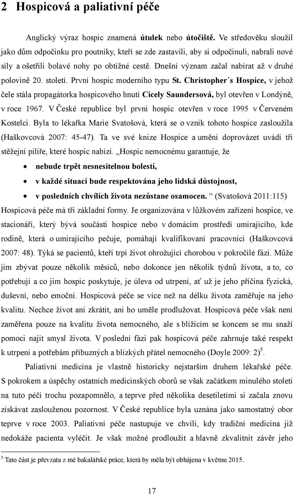 Dnešní význam začal nabírat až v druhé polovině 20. století. První hospic moderního typu St.