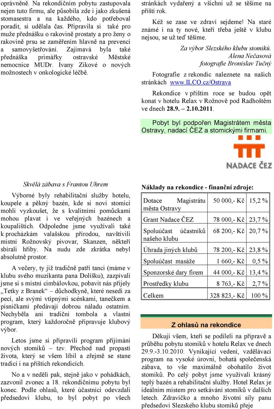 Zajímavá byla také přednáška primářky ostravské Městské nemocnice MUDr. Ivany Zikové o nových možnostech v onkologické léčbě. stránkách vydařený a všichni už se těšíme na příští rok.