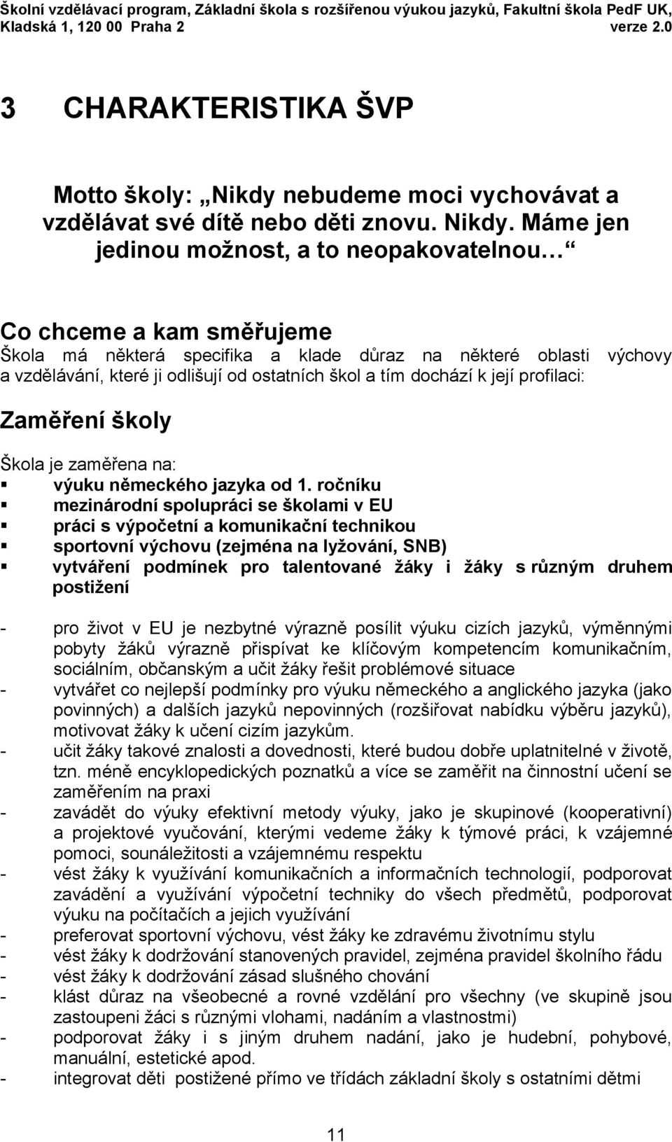 nebudeme moci vychovávat a vzdělávat své dítě nebo děti znovu. Nikdy.