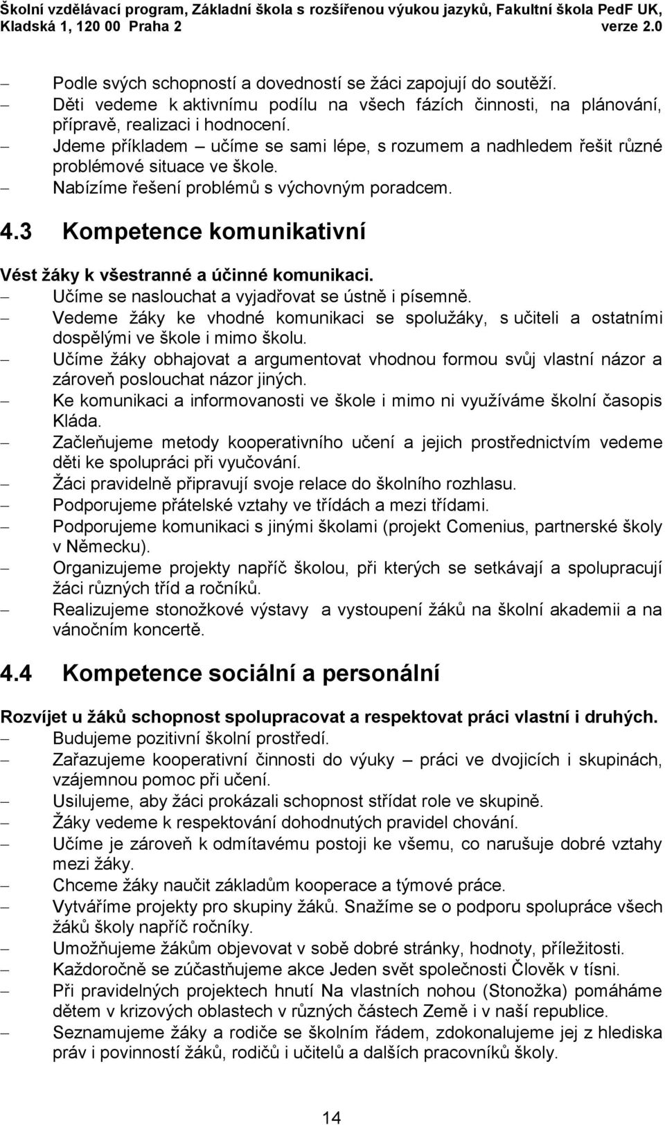 Jdeme příkladem učíme se sami lépe, s rozumem a nadhledem řešit různé problémové situace ve škole. Nabízíme řešení problémů s výchovným poradcem. 4.