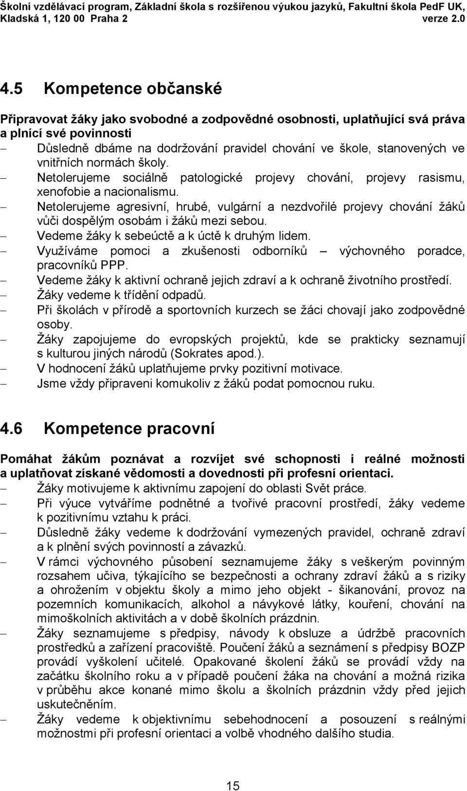 vnitřních normách školy. Netolerujeme sociálně patologické projevy chování, projevy rasismu, xenofobie a nacionalismu.