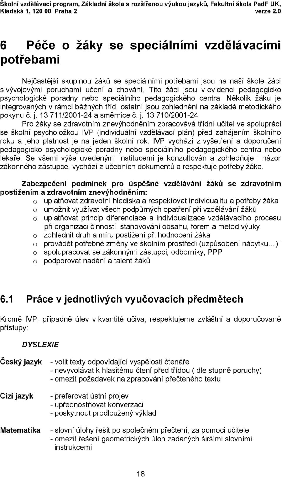 Tito žáci jsou v evidenci pedagogicko psychologické poradny nebo speciálního pedagogického centra.