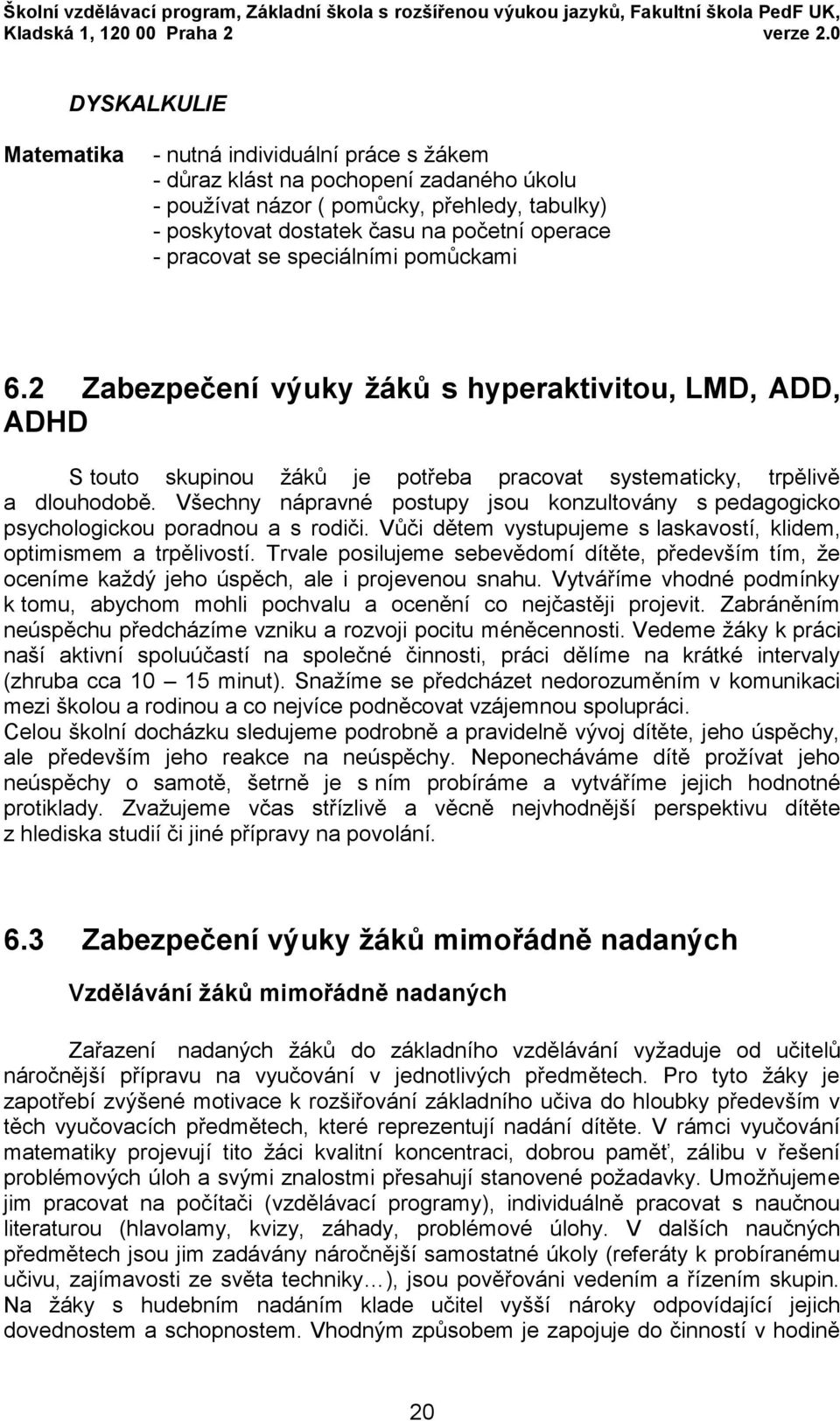 pracovat se speciálními pomůckami 6.2 Zabezpečení výuky žáků s hyperaktivitou, LMD, ADD, ADHD S touto skupinou žáků je potřeba pracovat systematicky, trpělivě a dlouhodobě.