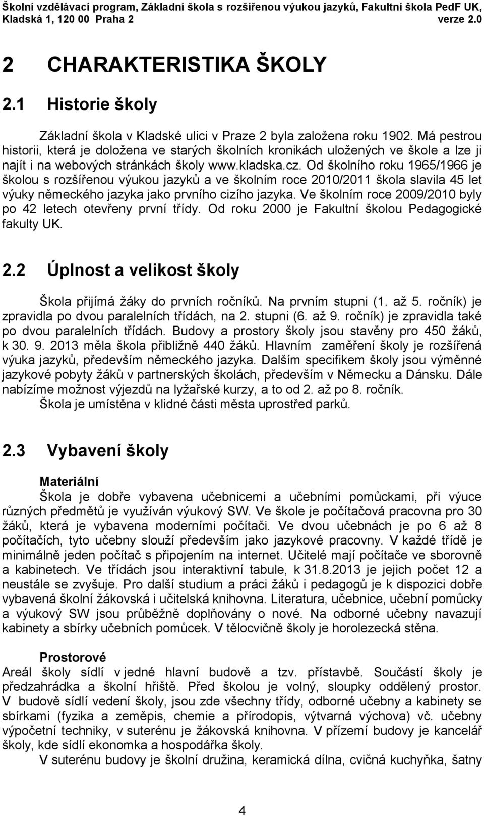 Má pestrou historii, která je doložena ve starých školních kronikách uložených ve škole a lze ji najít i na webových stránkách školy www.kladska.cz.