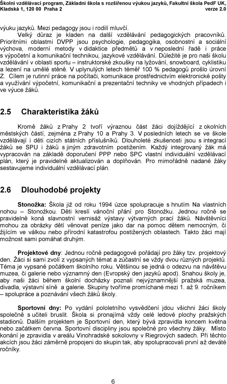 Prioritními oblastmi DVPP jsou psychologie, pedagogika, osobnostní a sociální výchova, moderní metody v didaktice předmětů a v neposlední řadě i práce s výpočetní a komunikační technikou, jazykové