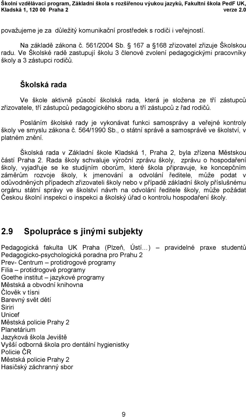 Ve Školské radě zastupují školu 3 členové zvolení pedagogickými pracovníky školy a 3 zástupci rodičů.