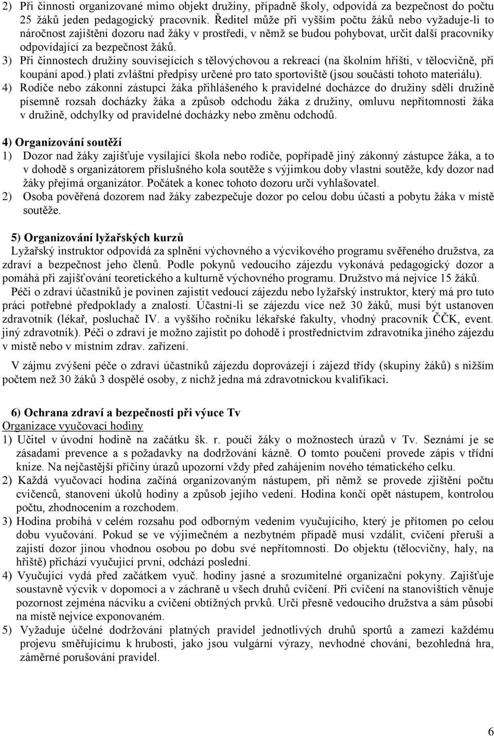 3) Při činnostech druţiny souvisejících s tělovýchovou a rekreací (na školním hřišti, v tělocvičně, při koupání apod.