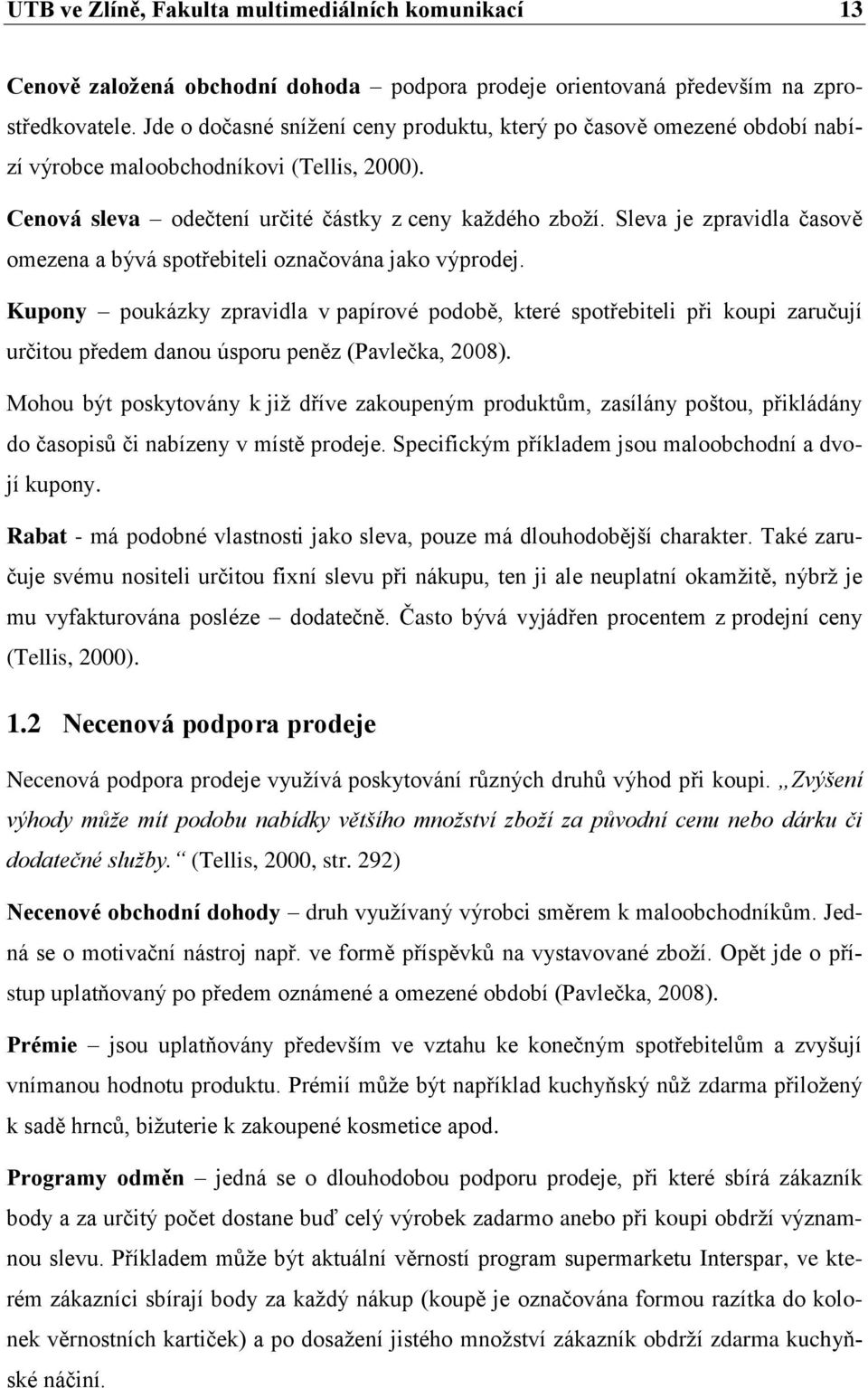 Sleva je zpravidla časově omezena a bývá spotřebiteli označována jako výprodej.