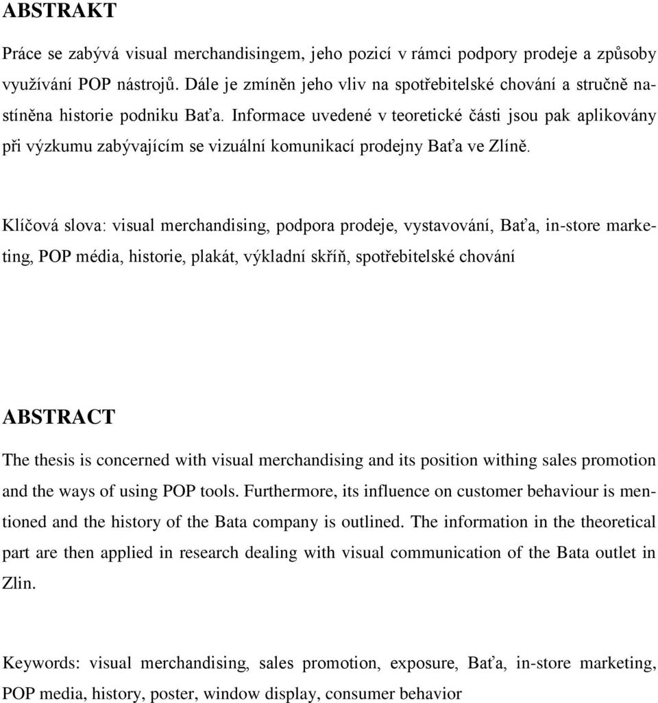 Informace uvedené v teoretické části jsou pak aplikovány při výzkumu zabývajícím se vizuální komunikací prodejny Baťa ve Zlíně.
