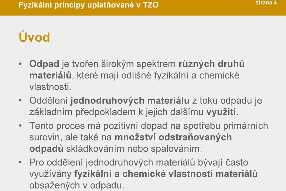 Tento proces má pozitivní dopad na spotřebu primárních surovin, ale také na množství odstraňovaných odpadů skládkováním