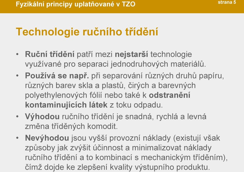 látek z toku odpadu. Výhodou ručního třídění je snadná, rychlá a levná změna tříděných komodit.