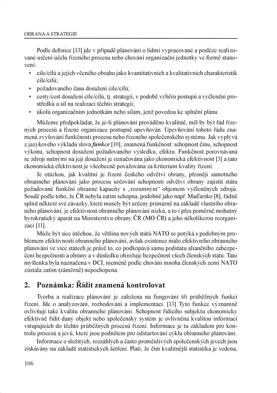 strategií, v podobě výběru postupů a vyčlenění prostředků a sil na realizaci těchto strategií; úkolů organizačním jednotkám nebo silám, jenž povedou ke splnění plánu.