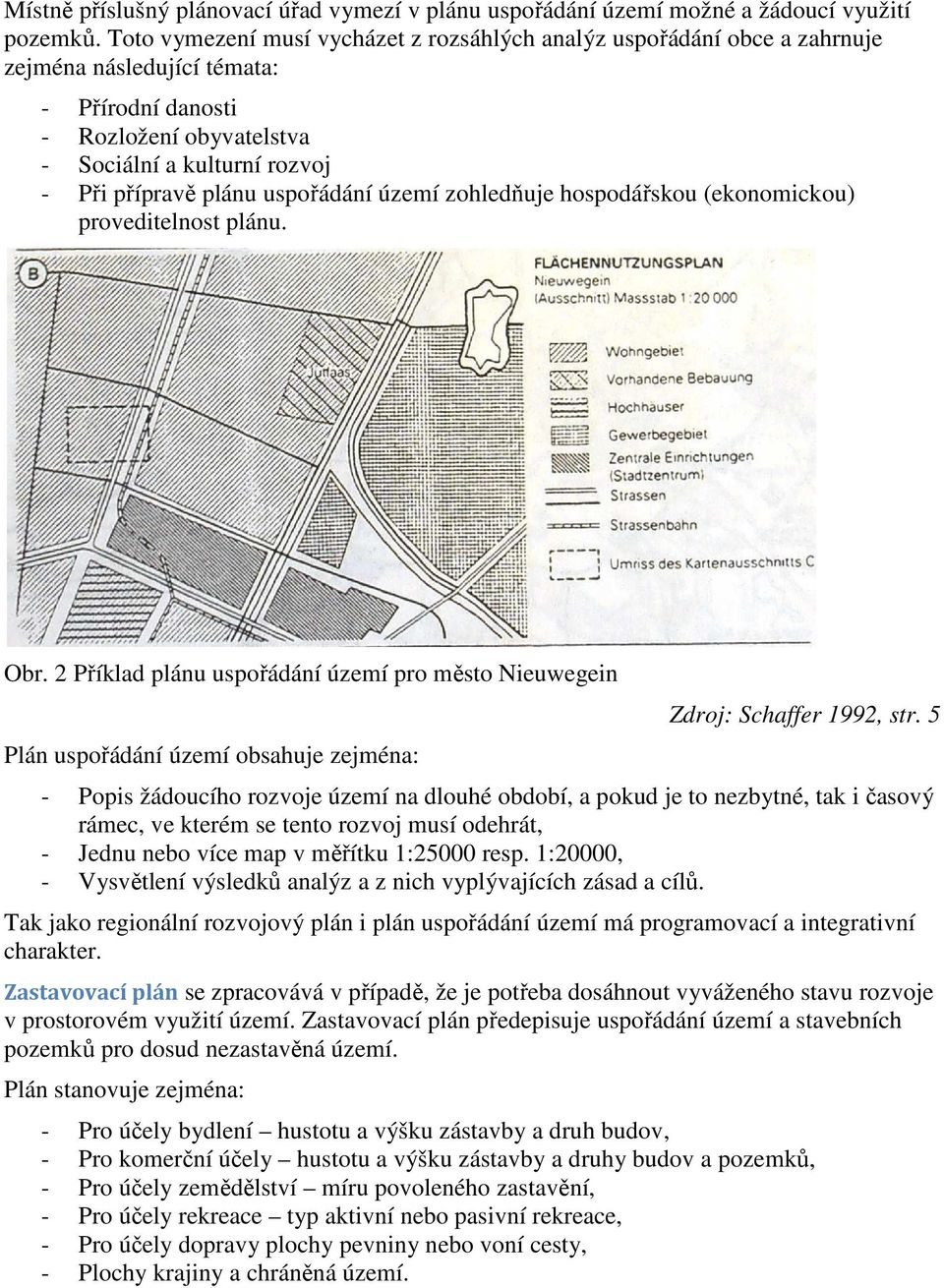 uspořádání území zohledňuje hospodářskou (ekonomickou) proveditelnost plánu. Obr.