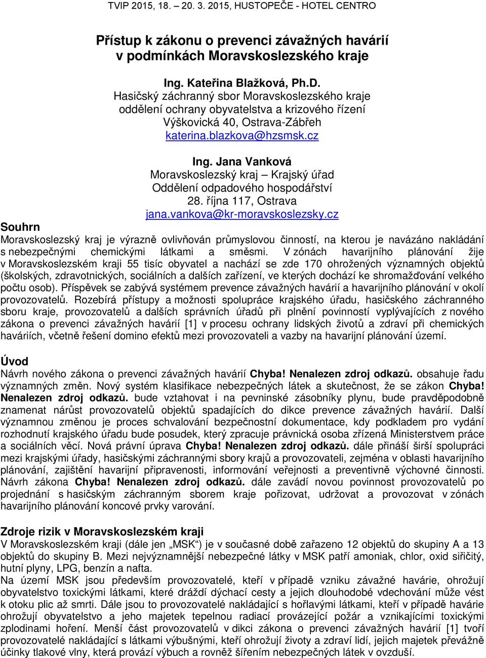 Jana Vanková Moravskoslezský kraj Krajský úřad Oddělení odpadového hospodářství 28. října 117, Ostrava jana.vankova@kr-moravskoslezsky.