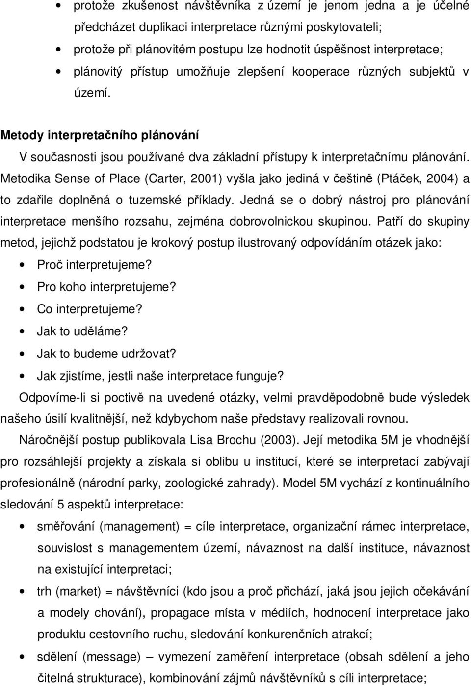 Metodika Sense of Place (Carter, 2001) vyšla jako jediná v češtině (Ptáček, 2004) a to zdařile doplněná o tuzemské příklady.