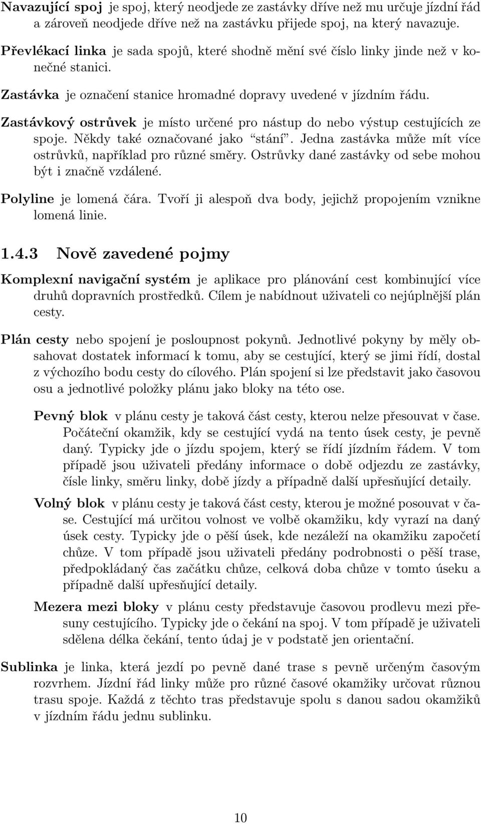 Zastávkový ostrůvek je místo určené pro nástup do nebo výstup cestujících ze spoje. Někdy také označované jako stání. Jedna zastávka může mít více ostrůvků, například pro různé směry.