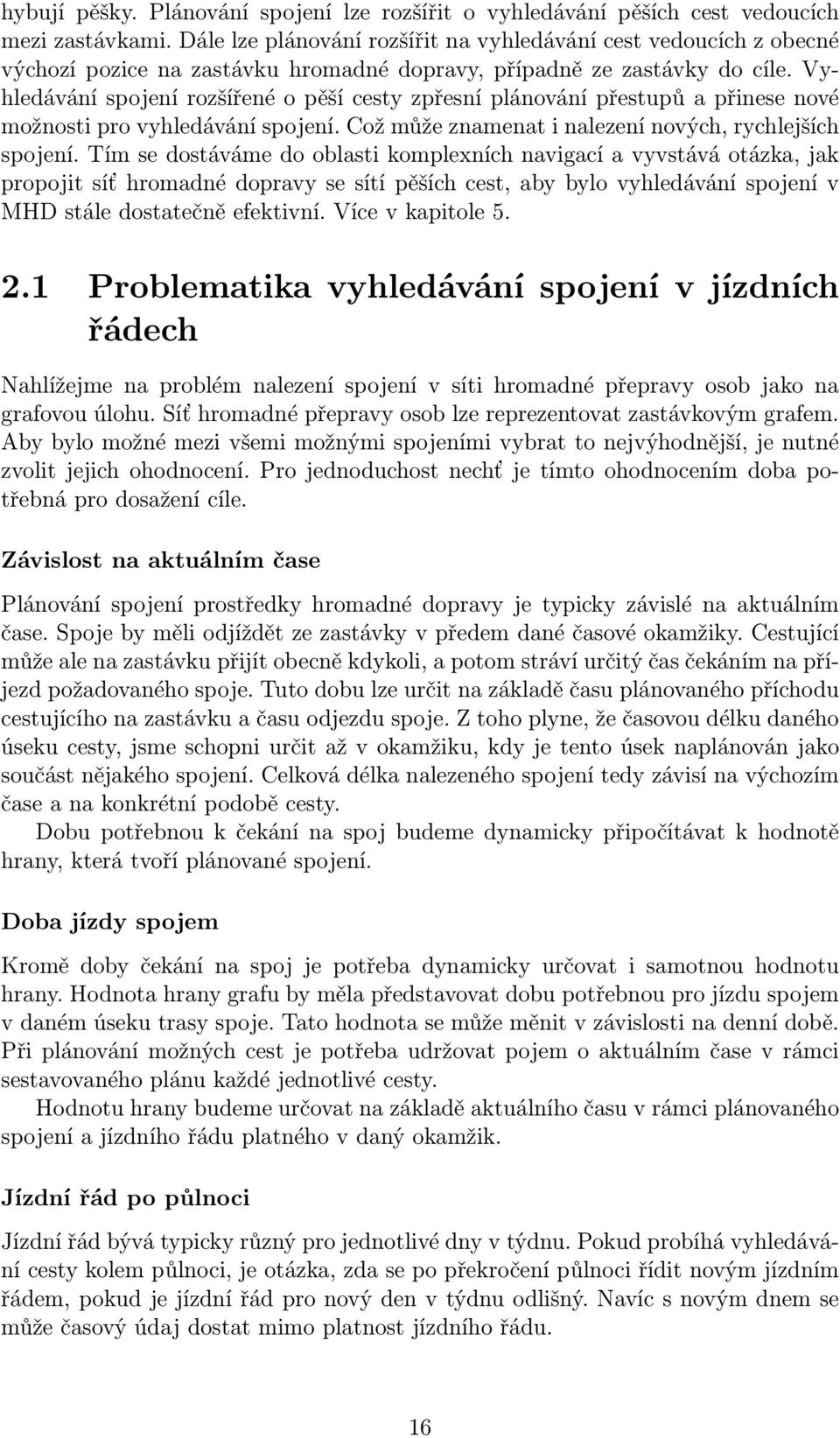 Vyhledávání spojení rozšířené o pěší cesty zpřesní plánování přestupů a přinese nové možnosti pro vyhledávání spojení. Což může znamenat i nalezení nových, rychlejších spojení.