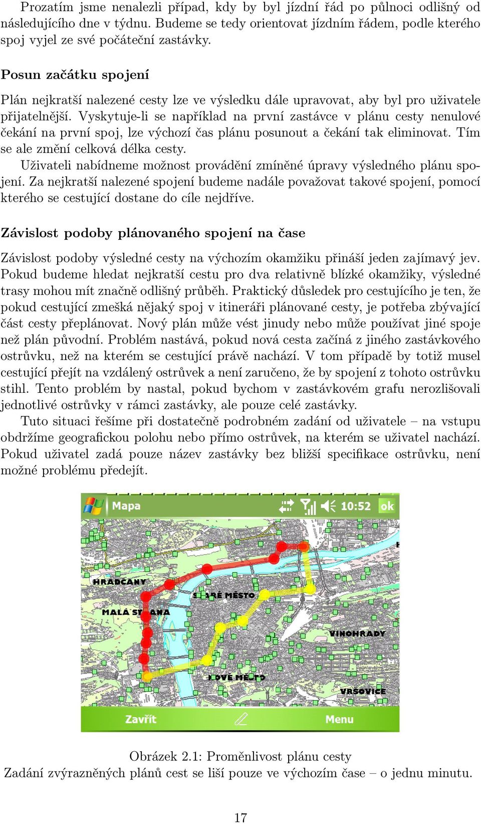 Vyskytuje-li se například na první zastávce v plánu cesty nenulové čekání na první spoj, lze výchozí čas plánu posunout a čekání tak eliminovat. Tím se ale změní celková délka cesty.