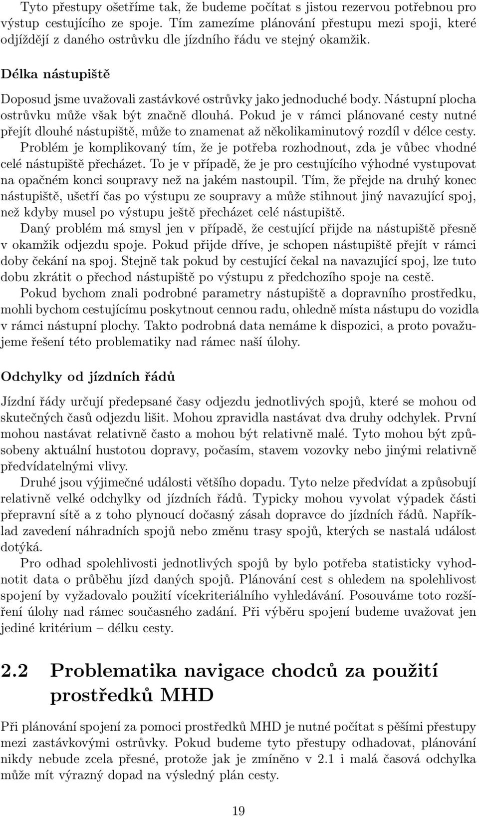 Nástupní plocha ostrůvku může však být značně dlouhá. Pokud je v rámci plánované cesty nutné přejít dlouhé nástupiště, může to znamenat až několikaminutový rozdíl v délce cesty.