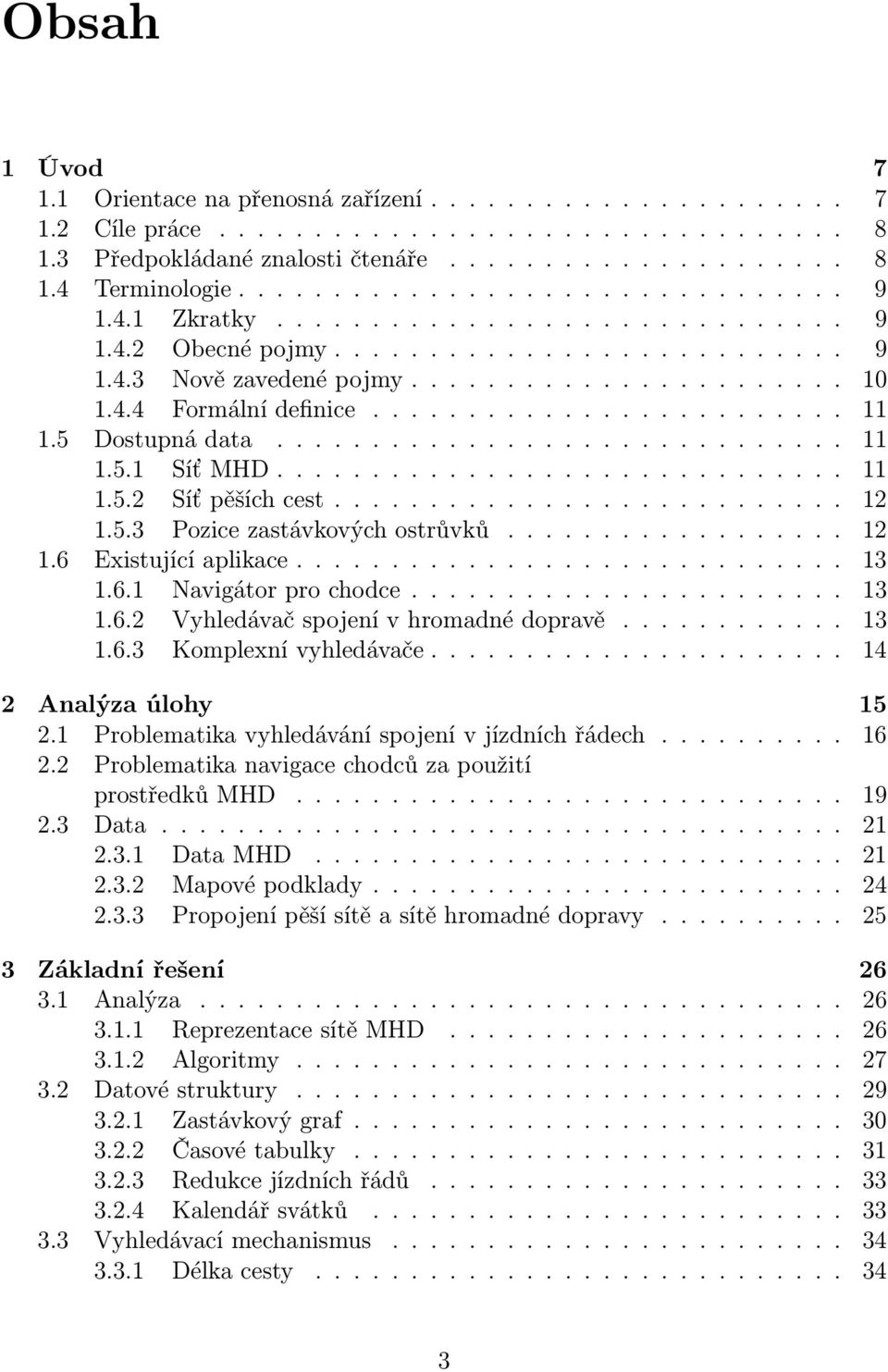 ........................ 11 1.5 Dostupná data.............................. 11 1.5.1 Síť MHD.............................. 11 1.5.2 Síť pěších cest........................... 12 1.5.3 Pozice zastávkových ostrůvků.