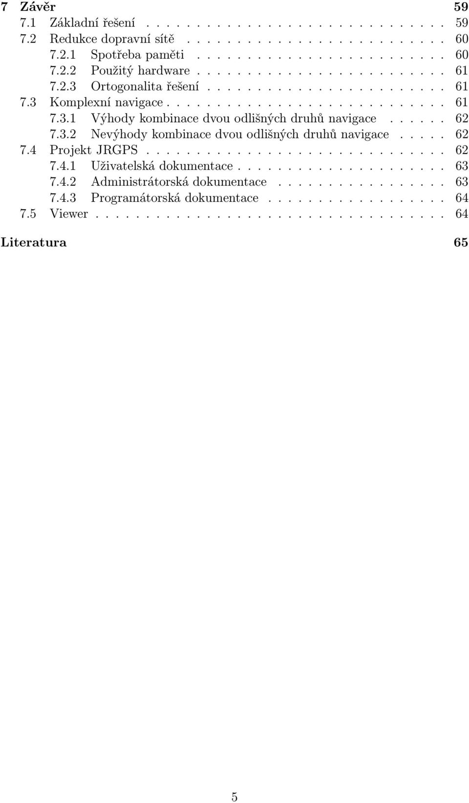 ..... 62 7.3.2 Nevýhody kombinace dvou odlišných druhů navigace..... 62 7.4 Projekt JRGPS.............................. 62 7.4.1 Uživatelská dokumentace..................... 63 7.4.2 Administrátorská dokumentace.