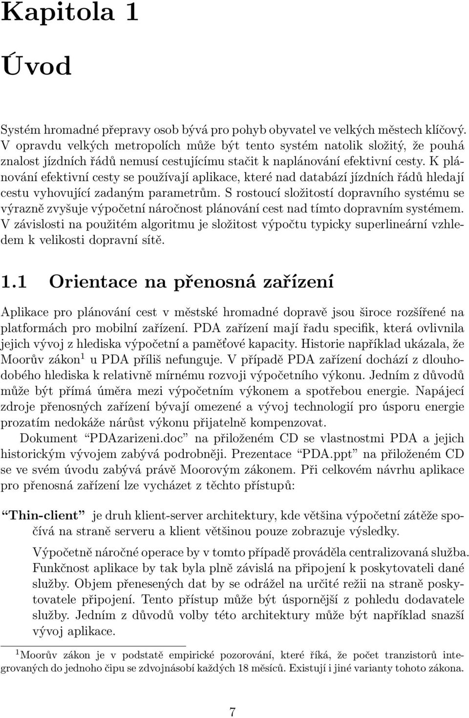 K plánování efektivní cesty se používají aplikace, které nad databází jízdních řádů hledají cestu vyhovující zadaným parametrům.