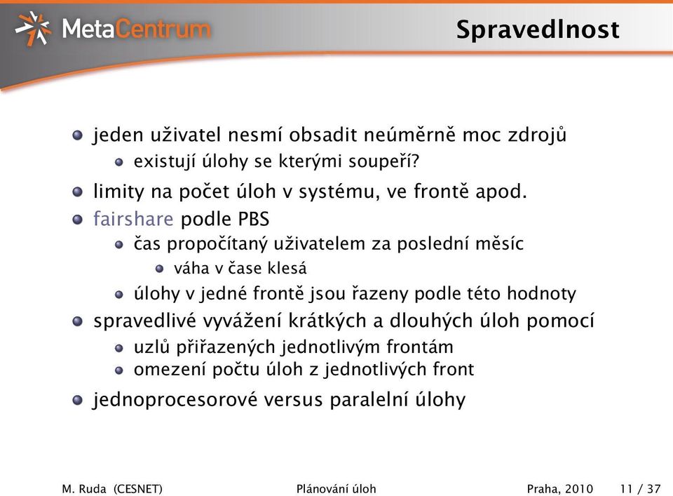 fairshare podle PBS čas propočítaný uživatelem za poslední měsíc váha v čase klesá úlohy v jedné frontě jsou řazeny podle