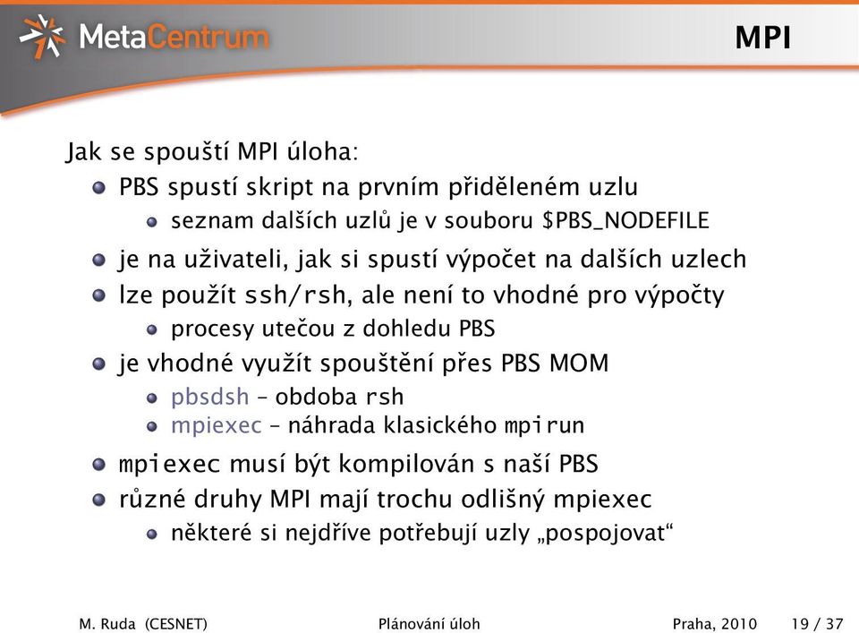 je vhodné využít spouštění přes PBS MOM pbsdsh obdoba rsh mpiexec náhrada klasického mpirun mpiexec musí být kompilován s naší PBS