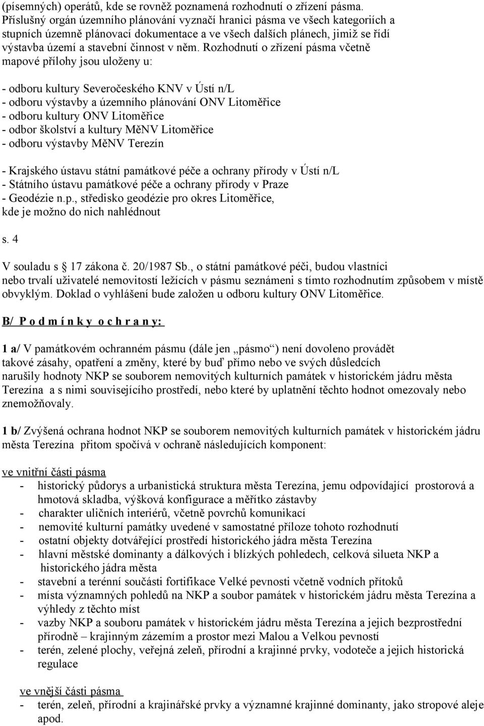 Rozhodnutí o zřízení pásma včetně mapové přílohy jsou uloženy u: - odboru kultury Severočeského KNV v Ústí n/l - odboru výstavby a územního plánování ONV Litoměřice - odboru kultury ONV Litoměřice -